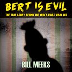 Bert Is Evil : The True Story Behind the Web's First Viral Hit cover image cdn