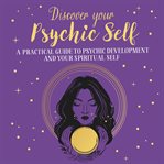 Discover Your Psychic Self : A Practical Guide to Psychic Development and Spiritual Self cover image cdn