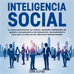 Inteligencia Social : La clave para hackear tu cerebro. Aprender habilidades de gestión, comunicación y de interacción. Ap cover image cdn