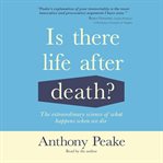 Is There Life After Death? : The Extraordinary Science of What Happens When We Die cover image cdn