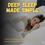 Deep Sleep Made Simple : Practical Strategies for Falling Asleep Faster and Staying Asleep Longer cover image cdn