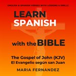 Learn Spanish With the Bible: The Gospel of John (KJV) - El Evangelio Según San Juan : English & Spanish Verses with Lessons & Drills cover image cdn