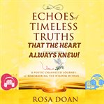 Echoes of Timeless Truths That the Heart Always Knew : A Poetic Channeled Journey of Remembering the Wisdom Within! cover image cdn