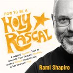 How to Be a Holy Rascal : A Magical Mystery Tour to Liberate Your Deepest Wisdom, Access Radical Compassion, and Set Yourself cover image cdn