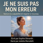Je Ne Suis Pas Mon Erreur : Vaincre la culpabilité et respirer à nouveau cover image cdn