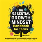 The Essential Growth Mindset Handbook for Teens : A Comprehensive 50-Day Growth Mindset Program Nurturing Resilience, Confidence and Problem Solving S cover image cdn