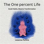 The One Percent Life : Small Habits, Massive Transformation cover image cdn
