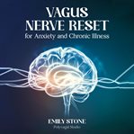 Vagus Nerve Reset for Anxiety and Chronic Illness : Proven Activation Exercises to Relieve Stress, Heal Inflammation, and Balance Your Autonomic Nervous cover image cdn