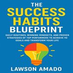 The Success Habits Blueprint : Daily Routines, Winning Mindsets, and Proven Strategies of Top Performers to Achieve Your Goals and cover image cdn