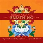 Your Breathing Body, Volume 1 : Beginning Practices for Physical, Emotional, and Spiritual Fulfillment cover image cdn
