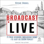 Broadcast Live : 71 true stories, Including Some I'd Just As Soon Forget cover image cdn