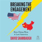 Breaking the Engagement : How China Won & Lost America cover image cdn
