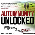 Autoimmunity Unlocked : 5 Keys to Transform Microbiome, Immune, and Digestive Health and Reclaim Your Life. A 5R+ Holistic G cover image cdn