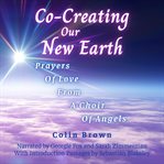 Co-Creating Our New Earth : Prayers of Love from a Choir of Angels cover image cdn