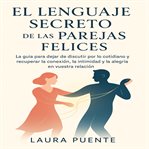 EL Lenguaje Secreto de las Parejas Felices : La guía para dejar de discutir por lo cotidiano y recuperar la conexión, la intimidad y la alegría e cover image cdn
