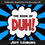 The Book of Duh!: Outlandish, Stupid Acts From Everyday Life cover image cdn