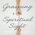 Grasping for Spiritual Sight cover image cdn