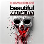 Beautiful Brutality : How to use Branding to Convert Strangers into Raving Fans cover image cdn