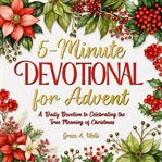 5-Minute Devotional for Advent : A Daily Devotion to Celebrating the True Meaning of Christmas cover image cdn