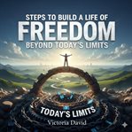 Steps to Build a Life of Freedom : Beyond Today's Limits cover image cdn