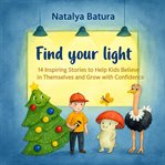 Find Your Light: 14 Inspiring Stories to Help Kids Believe in Themselves and Grow With Confidence cover image cdn