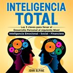 Inteligencia Total : Las 3 claves para llevar el desarrollo personal al siguiente nivel. Inteligencia emocional, social y cover image cdn