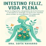 Intestino Feliz, Vida Plena : Sana tu digestión, despídete de la hinchazón y recupera tu energía. La guía con recetas para cuidar cover image cdn