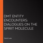 DMT Entity Encounters: Dialogues on the Spirit Molecule cover image cdn