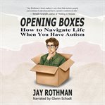 Opening Boxes : How to Navigate Life When You Have Autism cover image cdn