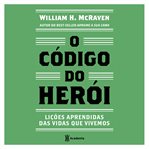 O código do herói : Lições aprendidas das vidas que vivemos cover image cdn