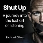 Shut Up : A journey into the lost art of listening cover image cdn