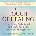 The Touch of Healing : Energizing the Body, Mind, and Spirit with Jin Shin Jyutsu cover image cdn