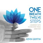 One Breath, Twelve Steps : A Buddhist Path to Recovery from Addiction cover image cdn