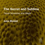 The Secret and Sublime : Taoist Mysteries And Magic cover image cdn