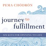 Journey to Fulfillment : Six Keys for Opening to Life cover image cdn