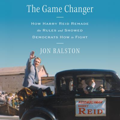 The Game Changer How Harry Reid Remade the Rules and Showed Democrats How to Fight  cover image cdn